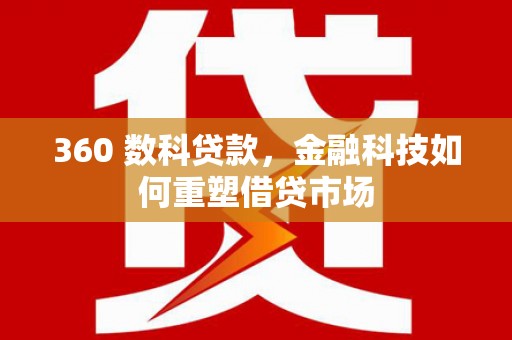 息烽360 数科贷款，金融科技如何重塑借贷市场