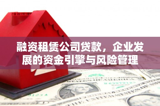 息烽融资租赁公司贷款，企业发展的资金引擎与风险管理