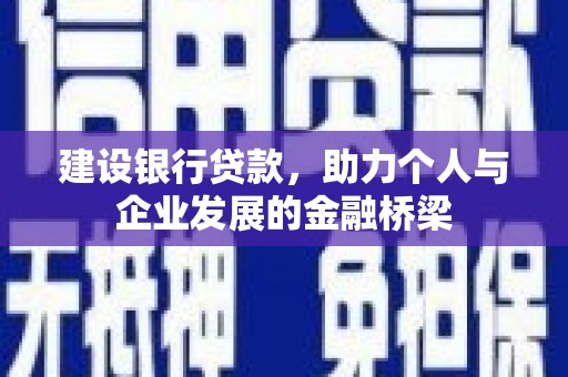 息烽建设银行贷款，助力个人与企业发展的金融桥梁