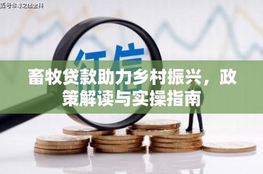 息烽畜牧贷款助力乡村振兴，政策解读与实操指南