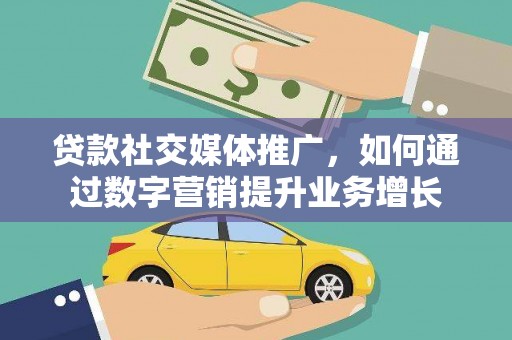 息烽贷款社交媒体推广，如何通过数字营销提升业务增长