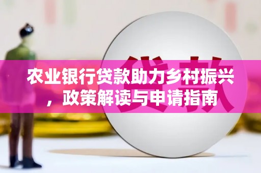 息烽农业银行贷款助力乡村振兴，政策解读与申请指南