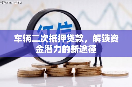 息烽车辆二次抵押贷款，解锁资金潜力的新途径