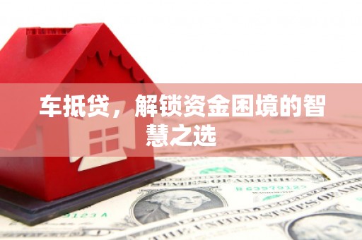 息烽车抵贷，解锁资金困境的智慧之选