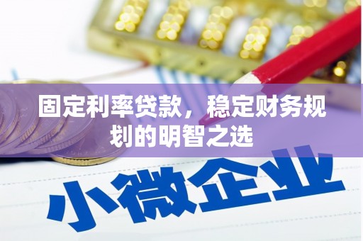息烽固定利率贷款，稳定财务规划的明智之选