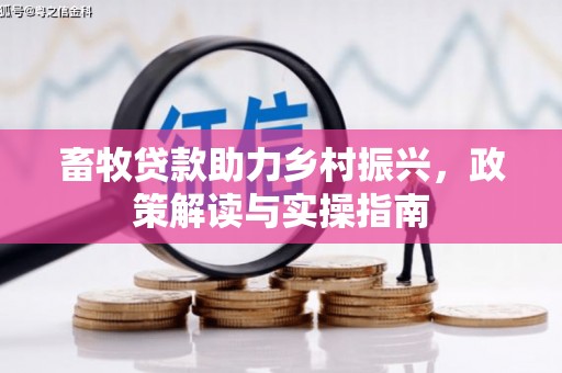 息烽畜牧贷款助力乡村振兴，政策解读与实操指南